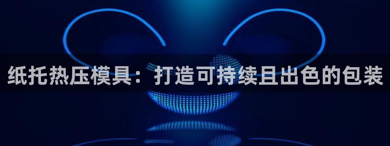 易倍单词官方网站：纸托热压模具：打造可持续且出色的包装