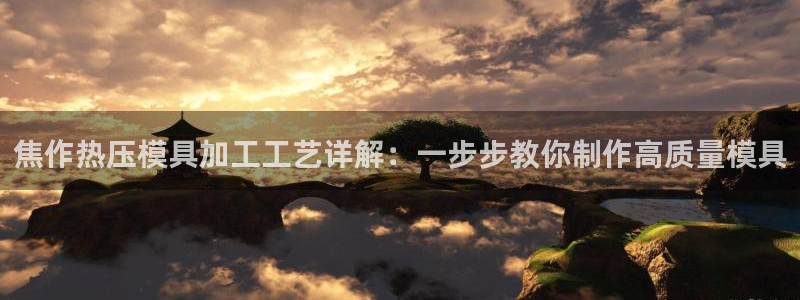 emc易倍官网首页：焦作热压模具加工工艺详解：一步步教你