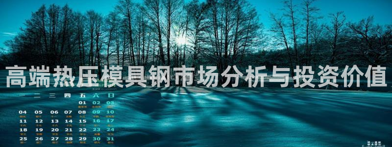 易倍app官网下载：高端热压模具钢市场分析与投资价值