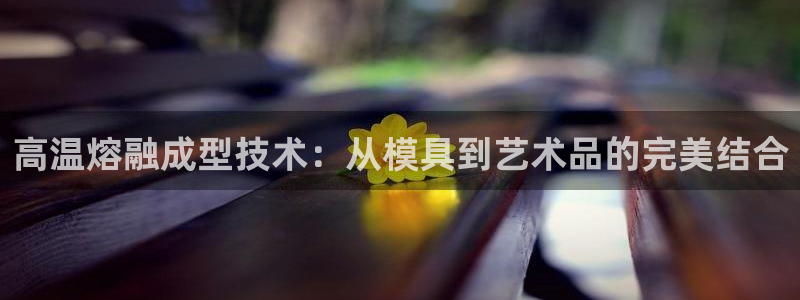 emc频率：高温熔融成型技术：从模具到艺术品的完美结合