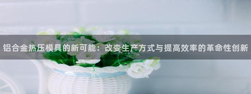 emc频率：铝合金热压模具的新可能：改变生产方式与提高效