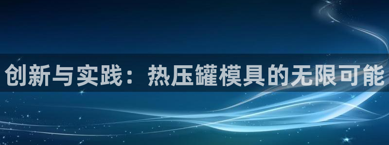 emc易倍在线登录：创新与实践：热压罐模具的无限可能