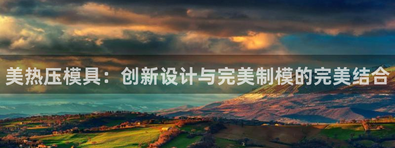 emc易倍下载：美热压模具：创新设计与完美制模的完美结合